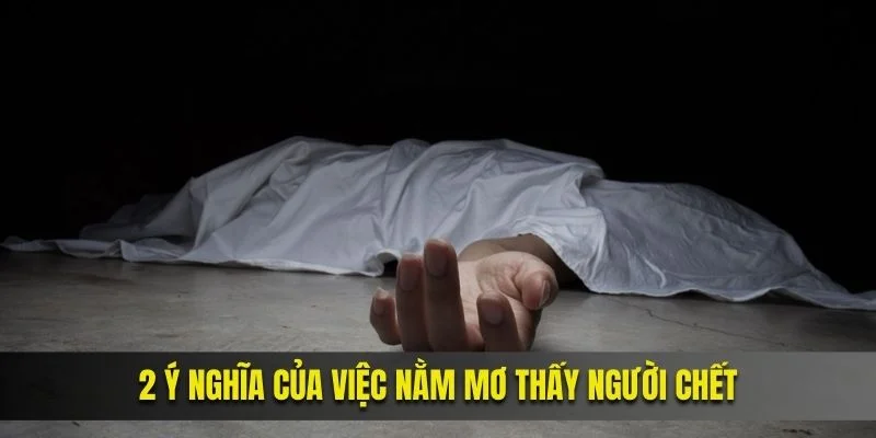 2 ý nghĩa của việc nằm mơ thấy người chết